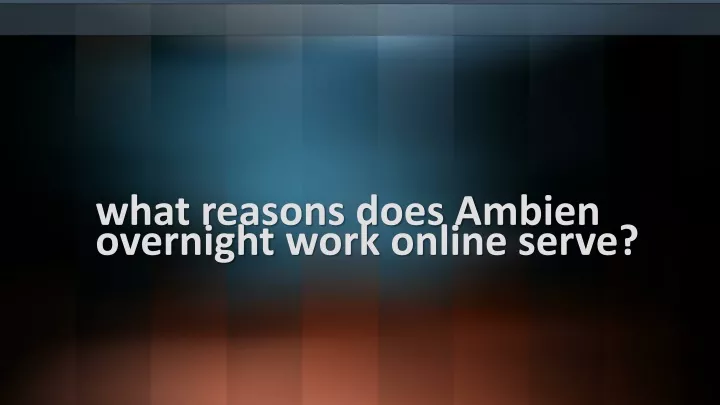 what reasons does ambien overnight work online serve