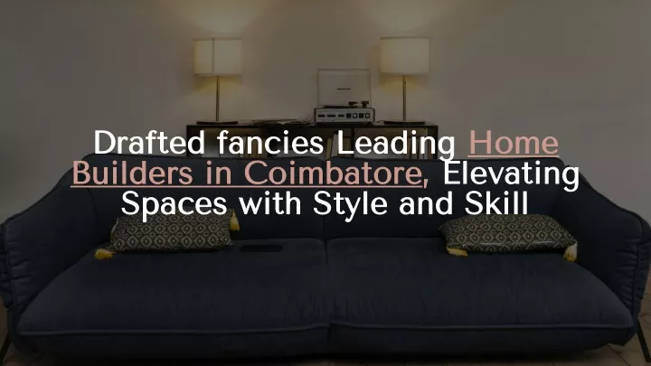 drafted fancies leading home builders in coimbatore elevating spaces with style and skill