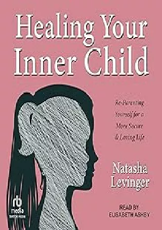 Download⚡️PDF❤️ Healing Your Inner Child: Re-Parenting Yourself for a More Secure & Loving Life