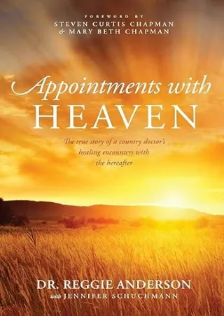 Download⚡️ Appointments with Heaven: The True Story of a Country Doctor's Healing Encounters with the Hereafter