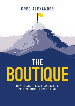 Download⚡️PDF❤️ The Boutique: How To Start, Scale, And Sell A Professional Services Firm