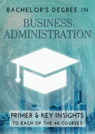 download [EBOOK]  Bachelor's Degree in Business Administration: Primer & key insights to each of the 40 courses