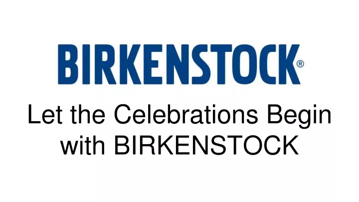 let the celebrations begin with birkenstock
