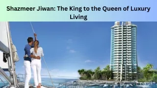 Shazmeer Jiwan: The King To The Queen Of Luxury Living
