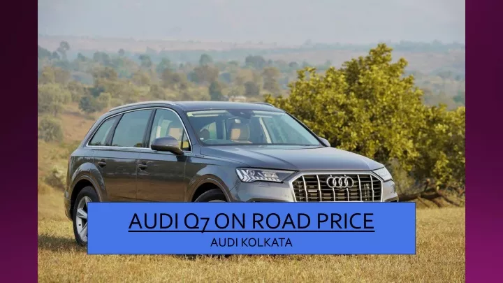 audi q7 on road price audi kolkata