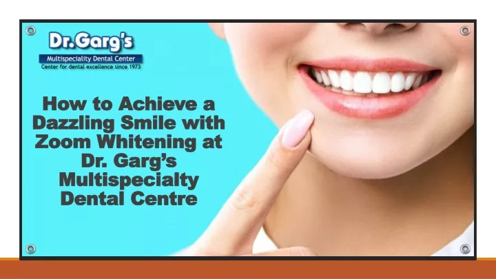 how to achieve a dazzling smile with zoom whitening at dr garg s multispecialty dental centre