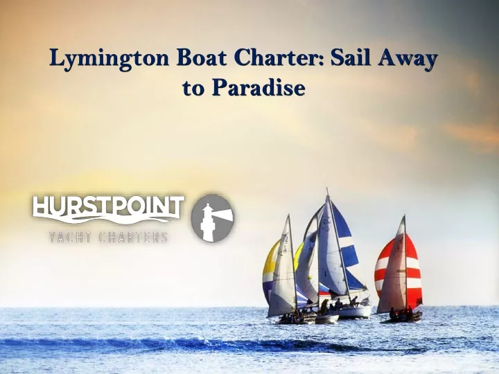 lymington boat charter sail away to paradise