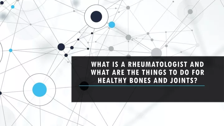 what is a rheumatologist and what are the things to do for healthy bones and joints