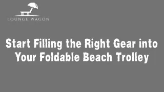 Start Filling the Right Gear into Your Foldable Beach Trolley