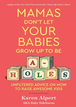 Download ⚡️ Mamas Don't Let Your Babies Grow Up To Be A-Holes: Unfiltered Advice on How to