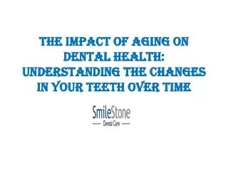 The Impact of Aging on Dental Health: Understanding the Changes in Your Teeth Ov