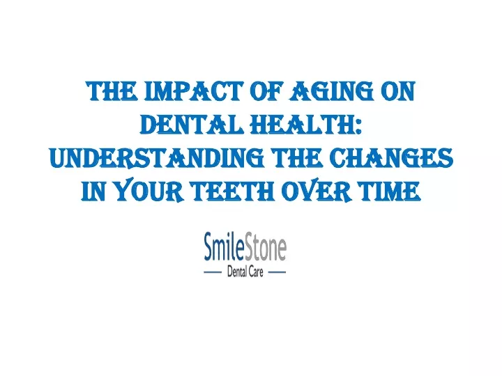 the impact of aging on dental health understanding the changes in your teeth over time