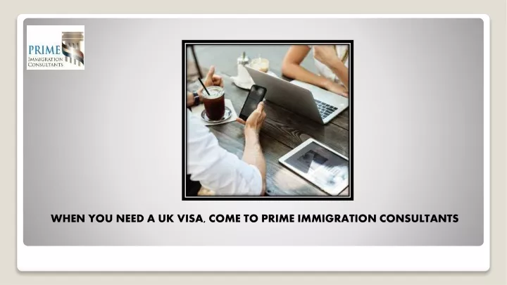 when you need a uk visa come to prime immigration