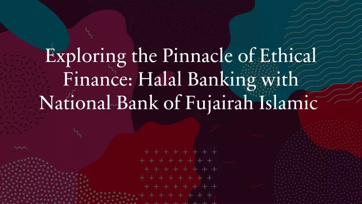 exploring the pinnacle of ethical finance halal banking with national bank of fujairah islamic