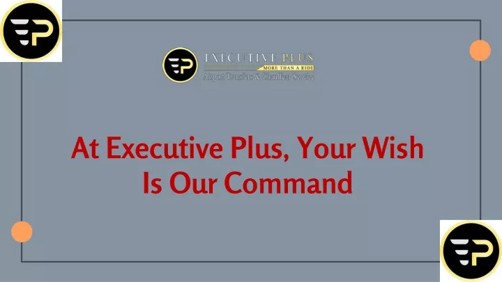 at executive plus your wish is our command