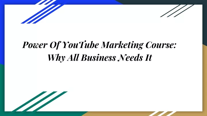 power of youtube marketing course why all business needs it
