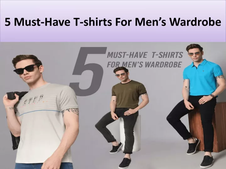 5 must have t shirts for men s wardrobe