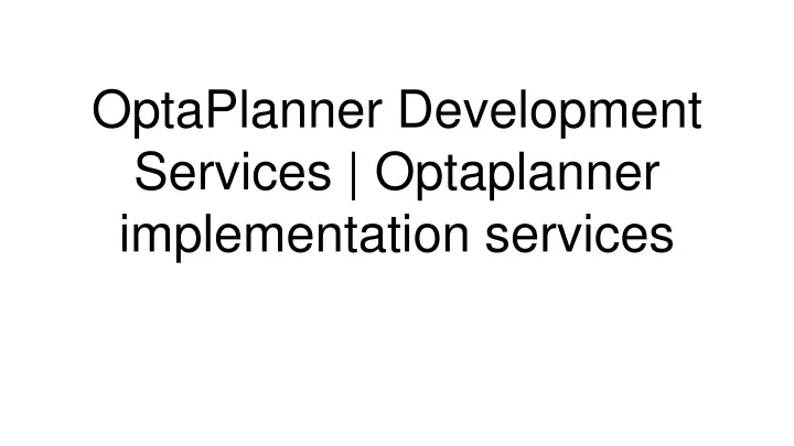 optaplanner development services optaplanner implementation services