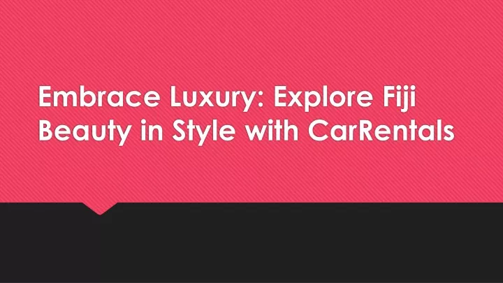 embrace luxury explore fiji beauty in style with carrentals