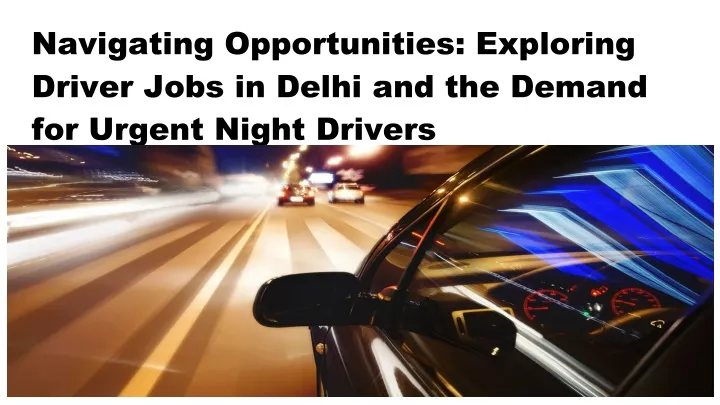 PPT - Navigating Opportunities_ Exploring Driver Jobs in Delhi and the Demand for Urgent Night 