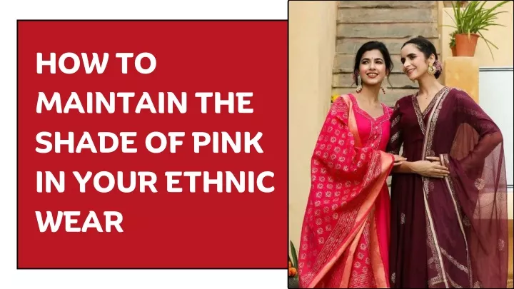 how to maintain the shade of pink in your ethnic