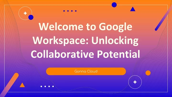 welcome to google workspace unlocking collaborative potential