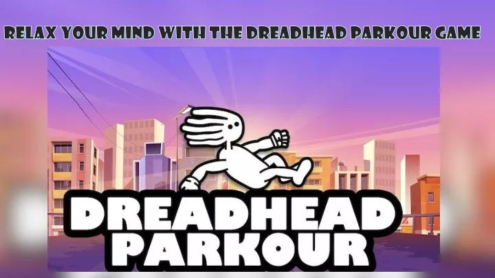 relax your mind with the dreadhead parkour game