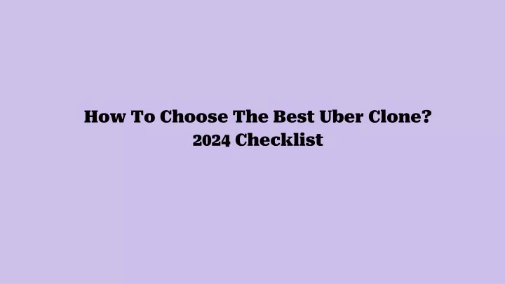 PPT How To Choose The Best Uber Clone 2024 Checklist PowerPoint   How To Choose The Best Uber Clone 2024 Checklist N 