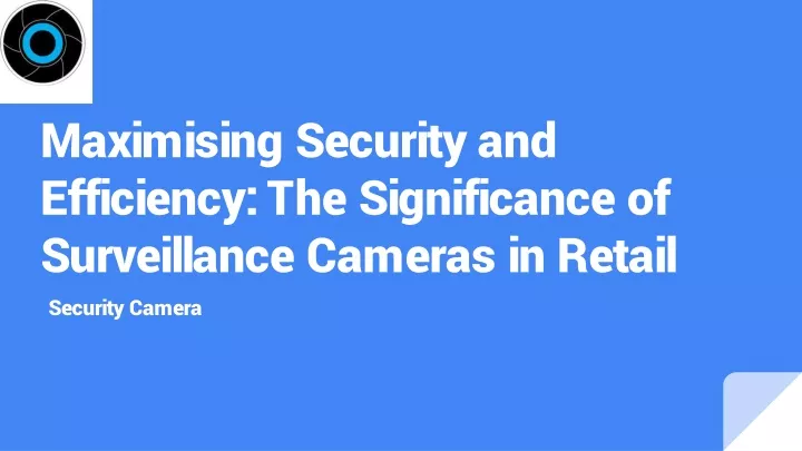 maximising security and efficiency the significance of surveillance cameras in retail