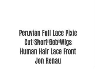 Peruvian Full Lace Pixie Cut Short Bob Wigs Human Hair Lace Front Jon Renau
