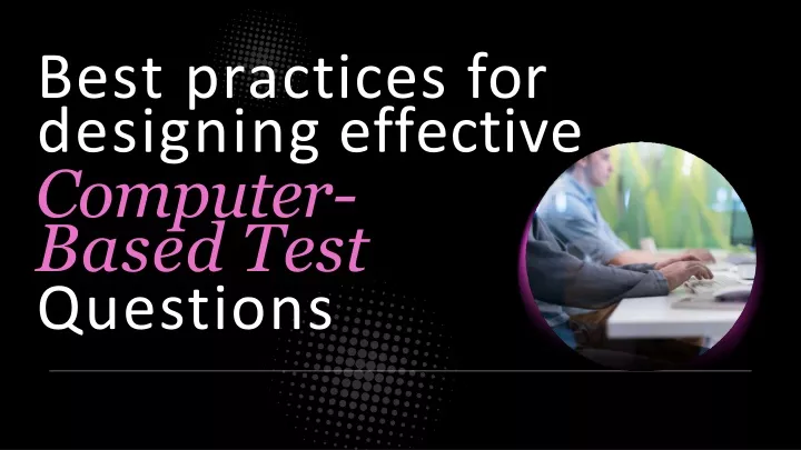 best practices for designing effective computer based test