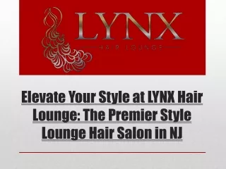 Elevate Your Style at LYNX Hair Lounge: The Premier Style Lounge Hair Salon NJ