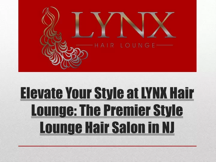 elevate your style at lynx hair lounge the premier style lounge hair salon in nj