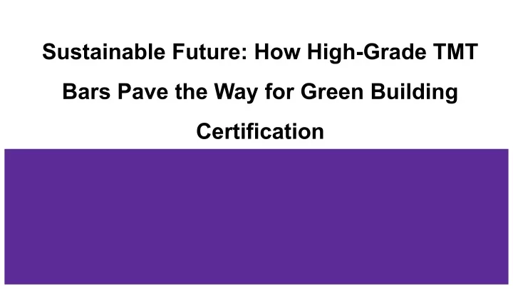 sustainable future how high grade tmt