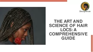 THE ART AND  SCIENCE OF HAIR  LOCS: A  COMPREHENSIVE  GUIDE