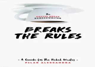 Download⚡️ The Coffee Break Screenwriter Breaks the Rules: A Guide for the Rebel Writer