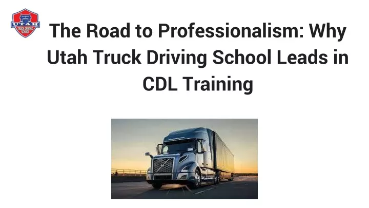 the road to professionalism why utah truck driving school leads in cdl training