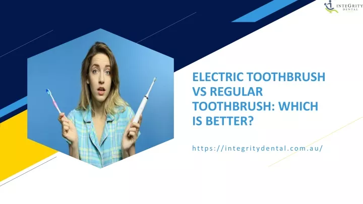 electric toothbrush vs regular toothbrush which is better