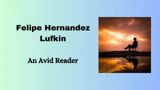 Felipe Hernandez Lufkin - An Avid Reader
