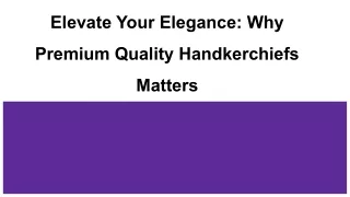 Elevate Your Elegance_ Why Premium Quality Handkerchiefs Matters