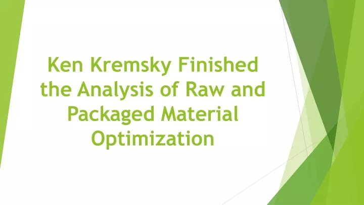 ken kremsky finished the analysis of raw and packaged material optimization
