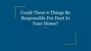 could these 6 things be responsible for dust