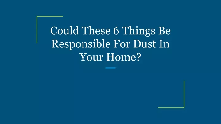 could these 6 things be responsible for dust