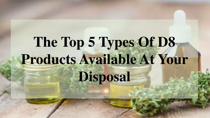 the top 5 types of d8 products available at your