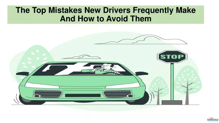 the top mistakes new drivers frequently make and how to avoid them