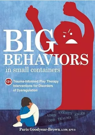 Download⚡️PDF❤️ Big Behaviors in Small Containers: 131 Trauma-Informed Play Therapy Interventions for Disorders of Dysre
