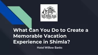 What Can You Do to Create a Memorable Vacation Experience in Shimla_
