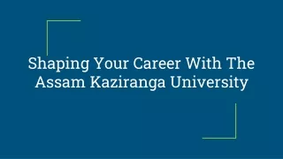 Shaping Your Career With The Assam Kaziranga University