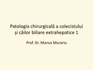 Patologia chirurgicală a colecistului și căilor biliare extrahepatice I