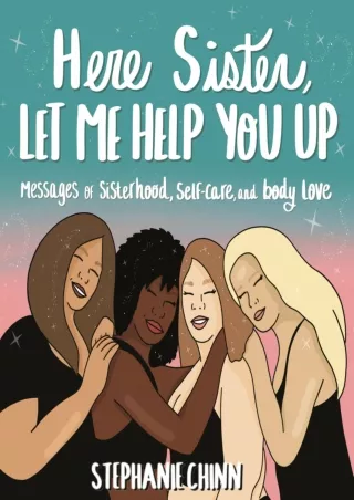 Download⚡️(PDF)❤️ Here Sister, Let Me Help You Up: Messages of Sisterhood, Self-Care, and Body Love